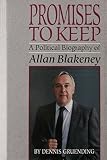 Gruending, Dennis: Promises to Keep: A Political Biography of Allan Blakeney Gruending, Dennis: Promises to Keep: A Political Biography of Allan Blakeney