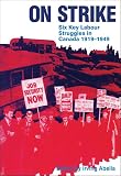 Abella, Irving M.: On Strike; Six Key Labour Struggles in Canada, 1919-1949 Abella, Irving M.: On Strike; Six Key Labour Struggles in Canada, 1919-1949