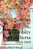 Johns, Walter Hugh: A History of the University of Alberta, 1908-1969 Johns, Walter Hugh: A History of the University of Alberta, 1908-1969