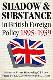 Lowe, C. J.: Shadow and Substance in British Foreign Policy, 1895-1939: Memorial Essays Honouring C.J. Lowe Lowe, C. J.: Shadow and Substance in British Foreign Policy, 1895-1939: Memorial Essays Honouring C.J. Lowe