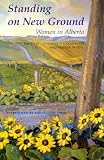 Cavanaugh, Catherine Anne: Standing on New Ground: Women in Alberta Cavanaugh, Catherine Anne: Standing on New Ground: Women in Alberta