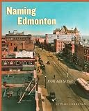 Aubrey, Merrily K.: Naming Edmonton: From Ada to Zoie Aubrey, Merrily K.: Naming Edmonton: From Ada to Zoie