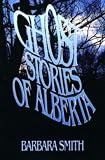 Smith, B.: Ghost Stories of Alberta Smith, B.: Ghost Stories of Alberta
