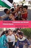 Ellis, Deborah: Three Wishes: Palestinian and Israeli Children Speak Ellis, Deborah: Three Wishes: Palestinian and Israeli Children Speak