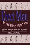 Wiber, Melanie G.: Erect Men/Undulating Women: The Visual Imagery of Gender, "Race" and Progress in Reconstructive Illustrations of Human Evolution