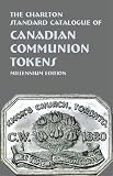 Cross, W. K.: Canadian Communion Tokens : The Charlton Standard Catalogue Cross, W. K.: Canadian Communion Tokens : The Charlton Standard Catalogue