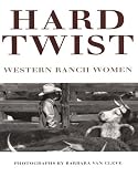 Van Cleve, Barbara: Hard Twist: Western Ranch Women Van Cleve, Barbara: Hard Twist: Western Ranch Women