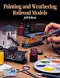 Wilson, Jeff: Painting and Weathering Railroad Models Wilson, Jeff: Painting and Weathering Railroad Models