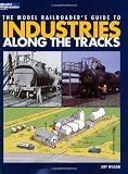 Wilson, Jeff: The Model Railroader's Guide to Industries along the Tracks