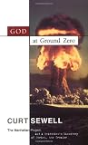 Sewell, Curt: God at Ground Zero: The Manhattan Project and a Scientist's Discovery of Christ the Creator