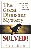 Ham, Ken: The Great Dinosaur Mystery Solved: A Biblical View of These Amazing Creature