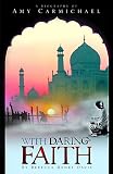 Davis, Rebecca H.: With Daring Faith: A Biography of Amy Carmichael Davis, Rebecca H.: With Daring Faith: A Biography of Amy Carmichael