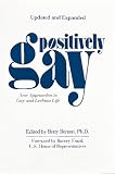 Berzon, Betty: Positively Gay: New Approaches to Gay and Lesbian Life Berzon, Betty: Positively Gay: New Approaches to Gay and Lesbian Life