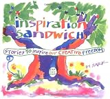 Sark: Inspiration Sandwich: Stories to Inspire Our Creative Freedom Sark: Inspiration Sandwich: Stories to Inspire Our Creative Freedom