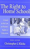 Klicka, Christopher J.: The Right to Home School: A Guide to the Law on Parents Rights in Education Klicka, Christopher J.: The Right to Home School: A Guide to the Law on Parents Rights in Education