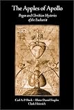 Ruck, Carl A. P.: Apples of Apollo: Pagan & Christian Mysteries of the Eucharist