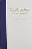 Watkins, John C.: The Juvenile Justice Century: A Sociolegal Commentary on American Juvenile Courts Watkins, John C.: The Juvenile Justice Century: A Sociolegal Commentary on American Juvenile Courts