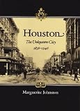 Johnston, Marguerite: Houston: The Unknown City, 1836-1946 Johnston, Marguerite: Houston: The Unknown City, 1836-1946