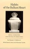 Habits of the Balkan Heart: Social Character and the Fall of Communism (0890965935) by Mestrovic, Stjepan G. Mestrovic, Stjepan G.: Habits of the Balkan Heart: Social Character and the Fall of Communism