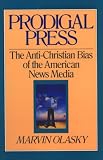 Olasky, Marvin: Prodigal Press: The Anti-Christian Bias of American News Media Olasky, Marvin: Prodigal Press: The Anti-Christian Bias of American News Media