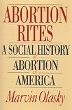 Olasky, Marvin: Abortion Rites: A Social History of Abortion in America