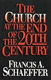 Schaeffer, Francisa: The Church at the End of the Twentieth Century: Including the Church Before the Watching World