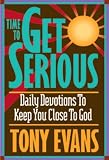 Evans, Tony: Time to Get Serious: Daily Devotions to Keep You Close to God Evans, Tony: Time to Get Serious: Daily Devotions to Keep You Close to God