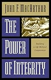 MacArthur, John F.: The Power of Integrity: Building a Life Without Compromise MacArthur, John F.: The Power of Integrity: Building a Life Without Compromise