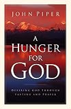 A Hunger for God: Desiring God Through Fasting and Prayer (0891079661) by Piper, John Piper, John: A Hunger for God: Desiring God Through Fasting and Prayer