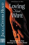 Heald, Cynthia: Loving Your Wife: How to Strengthen Your Marriage in a Fallen World Heald, Cynthia: Loving Your Wife: How to Strengthen Your Marriage in a Fallen World