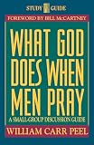Peel, William Carr: What God Does When Men Pray: A Small Group Discussion Guide Peel, William Carr: What God Does When Men Pray: A Small Group Discussion Guide