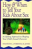 Jones, Stanton L.: How & When to Tell Your Kids About Sex: A Lifelong Approach to Shaping Your Child's Sexual Character Jones, Stanton L.: How & When to Tell Your Kids About Sex: A Lifelong Approach to Shaping Your Child's Sexual Character