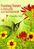 Nice, Claudia: Painting Nature in Pen & Ink With Watercolor Nice, Claudia: Painting Nature in Pen & Ink With Watercolor