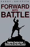 Griffith, Paddy: Forward into Battle: Fighting Tactics from Waterloo to the Near Future Griffith, Paddy: Forward into Battle: Fighting Tactics from Waterloo to the Near Future