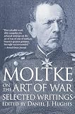 Hughes, Daniel J.: Moltke on the Art of War: Selected Writings