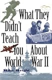 Wright, Michael: What They Didn't Teach You About World War II Wright, Michael: What They Didn't Teach You About World War II