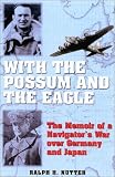 Nutter, Ralph H.: With the Possum and the Eagle : The Memoir of a Navigator's War over Germany and Japan