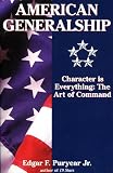Puryear, Edgar F.: American Generalship: Character Is Everything The Art of Command Puryear, Edgar F.: American Generalship: Character Is Everything The Art of Command