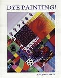 Johnston, Ann: Dye Painting! Johnston, Ann: Dye Painting!