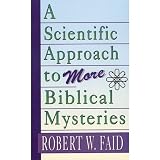 Faid, Robert W.: A Scientific Approach to More Biblical Mysteries Faid, Robert W.: A Scientific Approach to More Biblical Mysteries