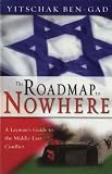 Gad, Yitschak Ben: Roadmap To Nowhere: A Layman's Guide to the Middle East Conflict Gad, Yitschak Ben: Roadmap To Nowhere: A Layman's Guide to the Middle East Conflict