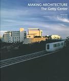 Meier, Richard: Making Architecture: The Getty Center Meier, Richard: Making Architecture: The Getty Center