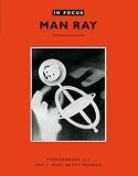 Ray, Man: In Focus: Man Ray Photographs from the J. Paul Getty Museum Ray, Man: In Focus: Man Ray Photographs from the J. Paul Getty Museum