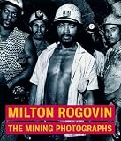 Rogovin, Milton: Milton Rogovin: The Mining Photographs