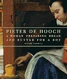 Franits, Wayne E.: Pieter de Hooch: A Woman Preparing Bread and Butter for a Boy Franits, Wayne E.: Pieter de Hooch: A Woman Preparing Bread and Butter for a Boy