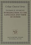 Seymour, Thomas D.: Introduction to the Language and Verse of Homer Seymour, Thomas D.: Introduction to the Language and Verse of Homer
