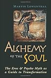 Lowenthal, Martin: Alchemy of the Soul: The Eros and Psyche Myth As a Guide to Transformation