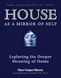 Marcus, Clare Cooper: House As a Mirror of Self: Exploring the Deeper Meaning of Home Marcus, Clare Cooper: House As a Mirror of Self: Exploring the Deeper Meaning of Home