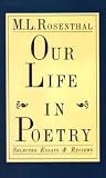 Rosenthal, M.L.: Our Life in Poetry: Selected Essays and Reviews Rosenthal, M.L.: Our Life in Poetry: Selected Essays and Reviews