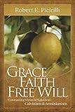 Picirilli, Robert E.: Grace, Faith, Free Will: Contrasting Views of Salvation Calvinism and Arminianism